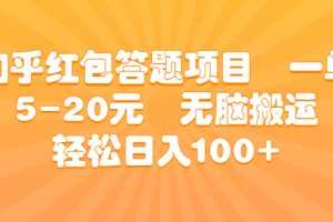 （6754期）知乎红包答题项目  一单5-20元  无脑搬运 轻松日入100+