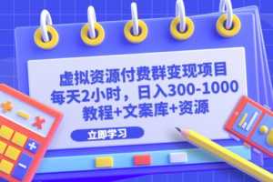 （6530期）虚拟资源付费群变现项目：每天2小时，日入300-1000+（教程+文案库+资源）