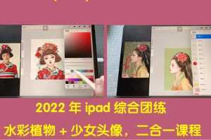 (4002期)2022年ipad综合团练水彩植物+少女头像,二合一课程(40节课)