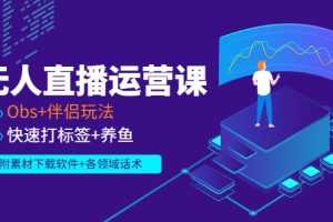 （2765期）无人直播运营课：Obs+伴侣玩法 快速打标签+养鱼（附素材下载软件+各领话术)