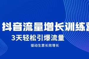 （2049期） 抖音流量增长训练营，3天轻松引爆流量，驱动生意长效增长