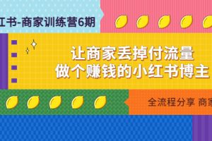 小红书-商家训练营12期：让商家丢掉付流量，做个赚钱的小红书博主