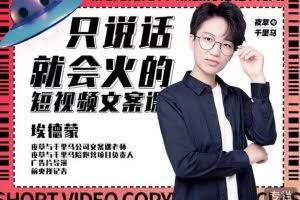 埃德蒙·说话就能火的短视频文案课,第19期最新文案课