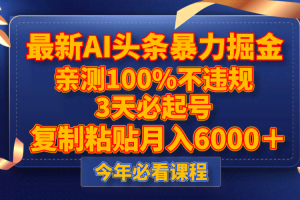 最新AI头条暴力掘金，3天必起号，亲测100%不违规，复制粘贴月入6000＋