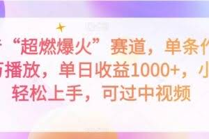 抖音“超燃爆火”赛道，单条作品千万播放，单日收益1000+，小白轻松上手，可过中视频【揭秘】