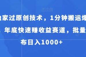 独家过原创技术，1分钟搬运爆款，年底快速赚收益赛道，批量发布日入1000+【揭秘】