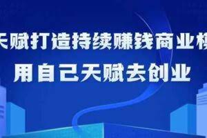 如何利用天赋打造持续赚钱商业模式，用自己天赋去创业（21节课）
