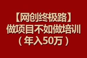 【网创终极路】做项目不如做项目培训，年入50万