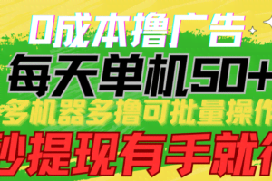 0成本撸广告 每天单机50+， 多机器多撸可批量操作，秒提现有手就行