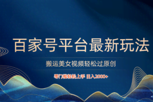 百家号平台搬运美女视频轻松过原创最新玩法，零门槛轻松上手，日入2000+ 可批量
