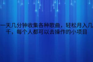 一天几分钟收集各种歌曲，轻松月入几千，每个人都可以去操作的小项目