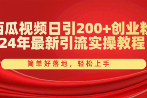（10923期）西瓜视频日引200+创业粉，24年最新引流实操教程，简单好落地，轻松上手