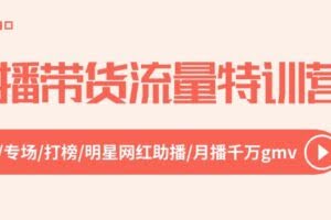 （10971期）直播带货流量特训营，起新号-专场-打榜-明星网红助播 月播千万gmv（52节）