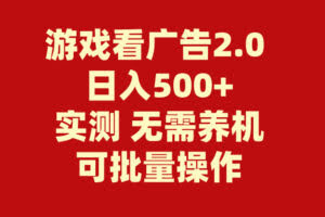 (11148期)游戏看广告2.0 无需养机 操作简单 没有成本 日入500+