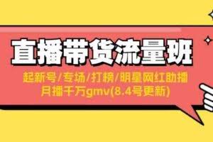 直播带货流量班:起新号/专场/打榜/明星网红助播/月播千万gmv(8.4号更新)