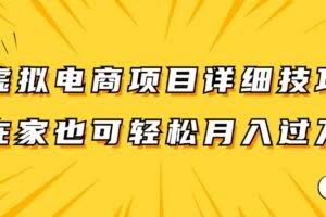 虚拟电商项目详细技巧拆解，保姆级教程，在家也可以轻松月入过万。