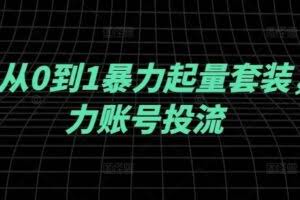 千川从0到1暴力起量套装，助力账号投流