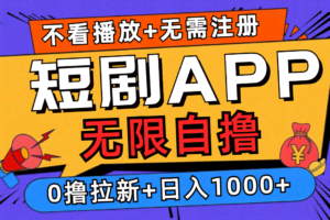 （12805期）短剧app无限自撸，不看播放不用注册，0撸拉新日入1000+