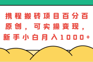 携程搬砖项目，百分百原创，可实操变现，新手小白月入1000+