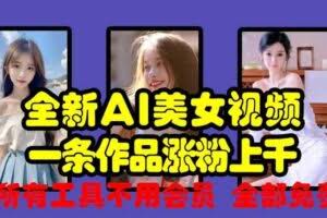 全新AI美女视频，一条作品涨粉上千，所有工具不用会员，全部免费