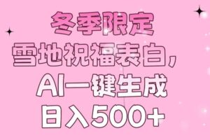 （13926期）冬季限定，雪地祝福表白，AI一键生成，日入500+
