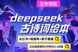 deepseek+小红书视频号+古诗词绘本，亲子赛道，高端宝妈粉，起号快每天五分钟，日入四位数