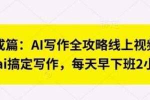 七步成篇：AI写作全攻略线上视频课，用ai搞定写作，每天早下班2小时