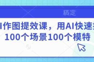 AI作图提效课，用AI快速换100个场景100个模特
