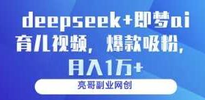deepseek+即梦ai育儿视频，爆款吸粉，月入1w