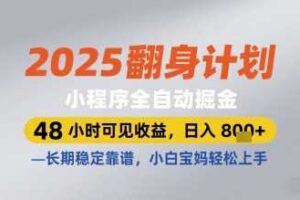 2025翻身计划小程序全自动掘金，48小时可见收益，日入多张+，长期稳定靠谱，小白宝妈轻松上手【揭秘】