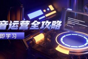 抖音运营全攻略，账号包装养号技巧，情感增粉视频搬运，实现快速变现