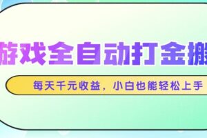 游戏全自动打金搬砖，每天千元收益，小白也能轻松上手