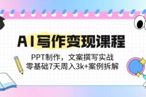 （14769期）AI写作变现课程：PPT制作，文案撰写实战，零基础7天周入3k+案例拆解