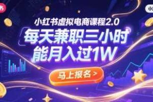 小红书虚拟电商课程2.0，每天兼职三小时，能月入过1W