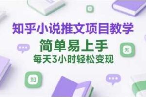 知乎小说推文项目教学，简单易上手，每天3小时轻松变现