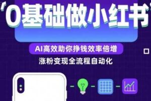 0基础如何做涨粉变现的小红书，AI高效助你賺钱效率倍增