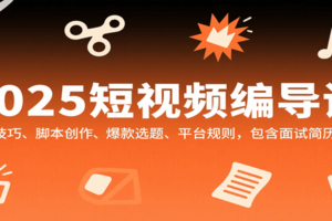 2025短视频编导课，剪辑技巧、脚本创作、爆款选题、平台规则，包含面试简历模板