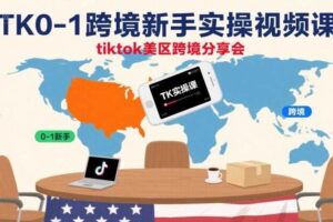 TK0-1跨境新手实操视频课，tiktok美区跨境分享会