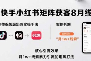 抖音快手小红书矩阵获客8月线下课，完整保姆级矩阵实操手法与案例拆解，月1w+线索暴力引流的矩阵打法
