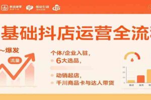 0基础抖店运营全流程:个体/企业入驻,6大选品,动销起店,千川商品卡与达人带货