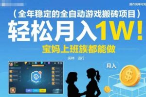 全年稳定的全自动游戏搬砖项目,操作简单可矩阵,轻松月入1W,宝妈上班族都能做【揭秘】