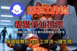 Coze扣子工作流一键生成橘猫修仙视频，保姆级搭建教程