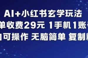 AI+小红书玄学玩法,每单收费29米,1手机1账号,小白可操作,无脑简单复制粘贴