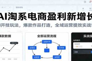 AI淘系电商盈利新增长,AI开挂玩法,爆款作品打造,全域运营提效实战课