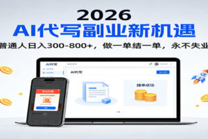 2026 副业首选！AI 代写日入 300-800，普通人0门槛，做一单结一单！