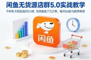 闲鱼无货源店群5.0实战教学，不补单，不投流，每天5小时，在闲鱼卖了几万单，每月5k到7k的净利润