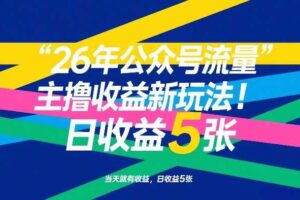 26年公众号流量主撸收益新玩法,当天就有收益,日收益5张