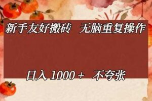 新手友好搬砖，无脑重复操作，日入1000+不夸张【揭秘】
