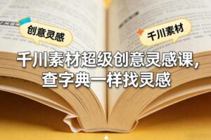 千川素材超级创意灵感课，查字典一样找灵感