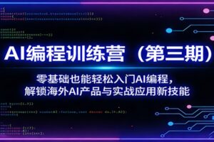 AI编程训练营（第三期）：零基础也能轻松入门AI编程，解锁海外AI产品与实战应用新技能
